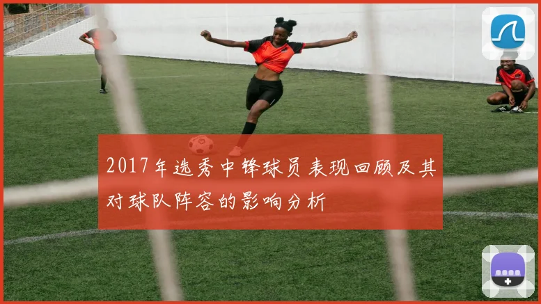 2017年选秀中锋球员表现回顾及其对球队阵容的影响分析