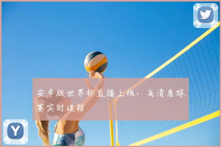 安卓版世界杯直播上线，高清看球赛实时追踪