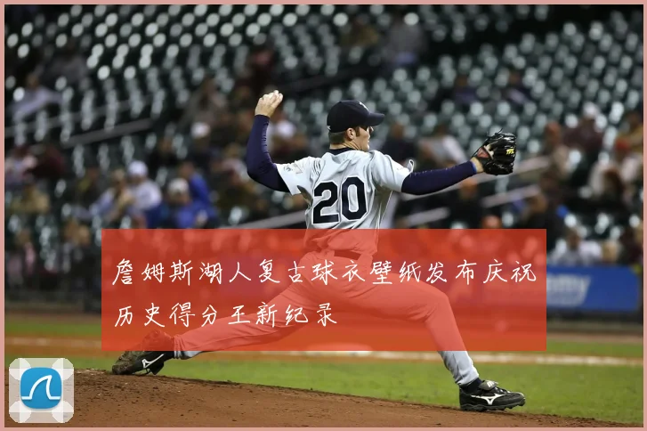 詹姆斯湖人复古球衣壁纸发布庆祝历史得分王新纪录