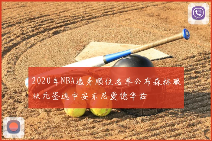 2020年NBA选秀顺位名单公布森林狼状元签选中安东尼爱德华兹