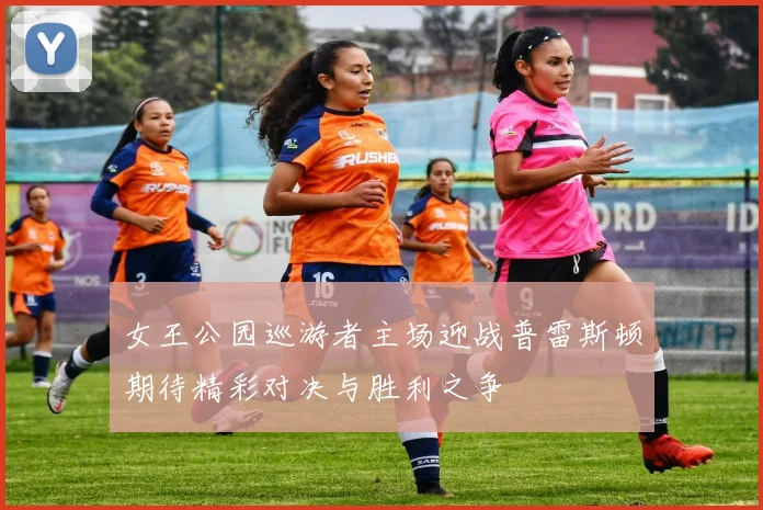 女王公园巡游者主场迎战普雷斯顿期待精彩对决与胜利之争