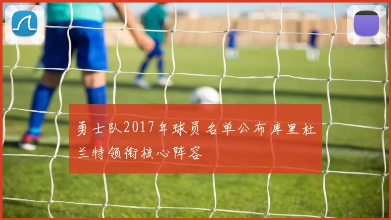 勇士队2017年球员名单公布库里杜兰特领衔核心阵容