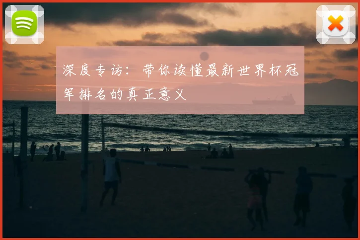 深度专访:带你读懂最新世界杯冠军排名的真正意义