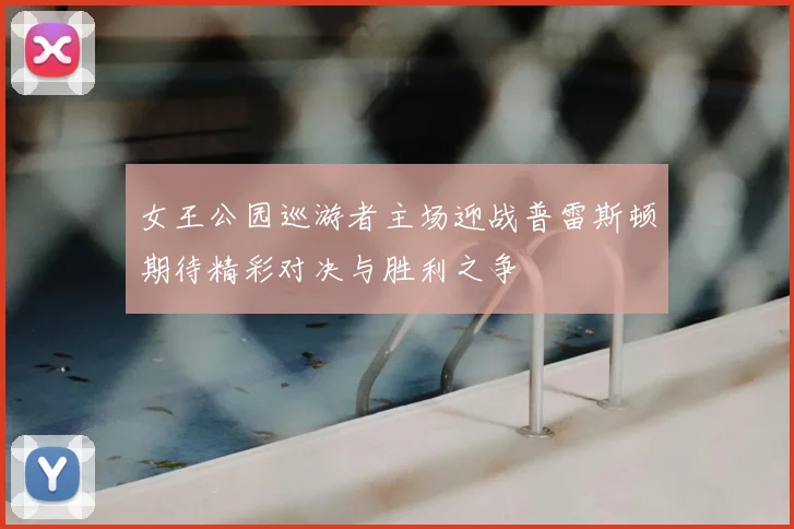 女王公园巡游者主场迎战普雷斯顿期待精彩对决与胜利之争