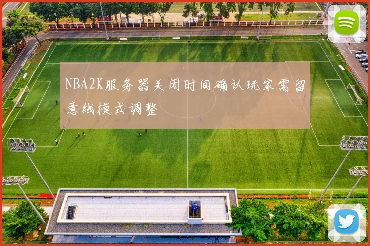 NBA2K服务器关闭时间确认玩家需留意线模式调整