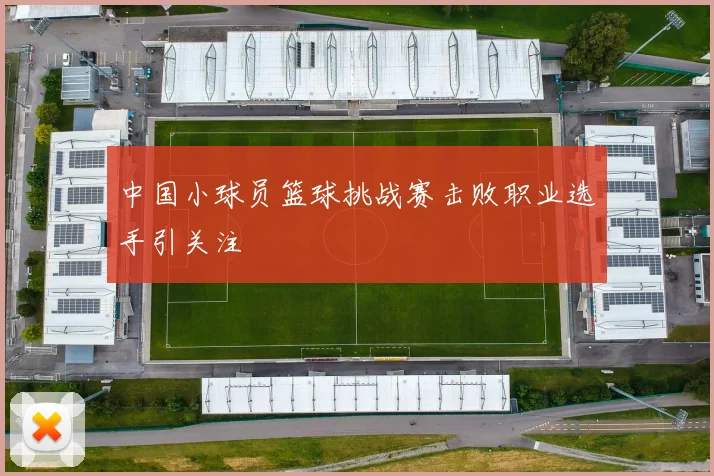 中国小球员篮球挑战赛击败职业选手引关注