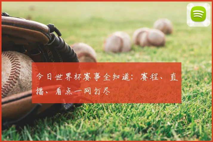今日世界杯赛事全知道:赛程、直播、看点一网打尽